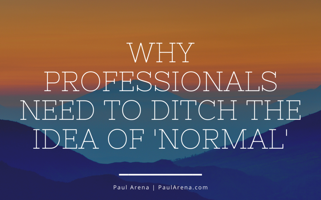 Why Professionals Need to Ditch the Idea of ‘Normal’